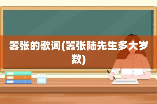 嚣张的歌词(嚣张陆先生多大岁数)