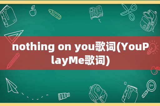 nothing on you歌词(YouPlayMe歌词)