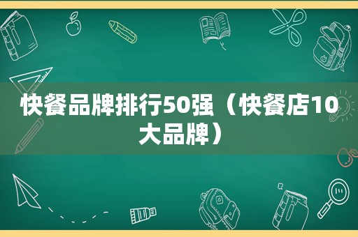 快餐品牌排行50强（快餐店10大品牌）