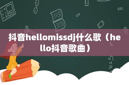 抖音hellomissdj什么歌（hello抖音歌曲）