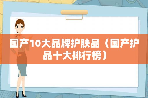 国产10大品牌护肤品（国产护品十大排行榜）