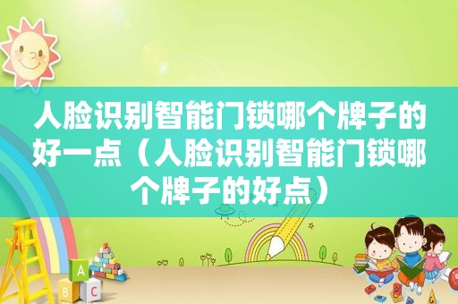 人脸识别智能门锁哪个牌子的好一点（人脸识别智能门锁哪个牌子的好点）