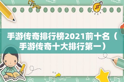 手游传奇排行榜2021前十名（手游传奇十大排行第一）