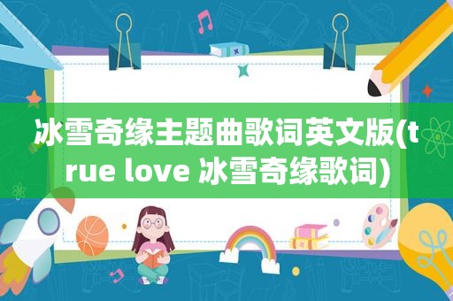 冰雪奇缘主题曲歌词英文版(true love 冰雪奇缘歌词)