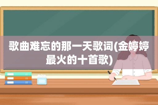 歌曲难忘的那一天歌词(金婷婷最火的十首歌)