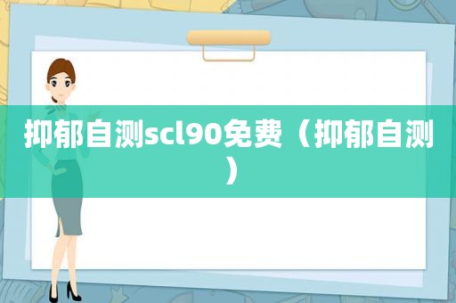 抑郁自测scl90免费（抑郁自测）