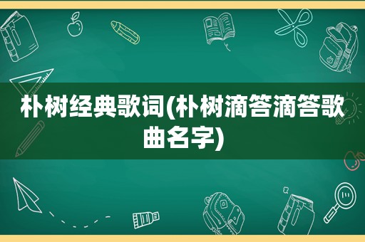 朴树经典歌词(朴树滴答滴答歌曲名字)