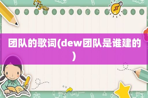 团队的歌词(dew团队是谁建的)