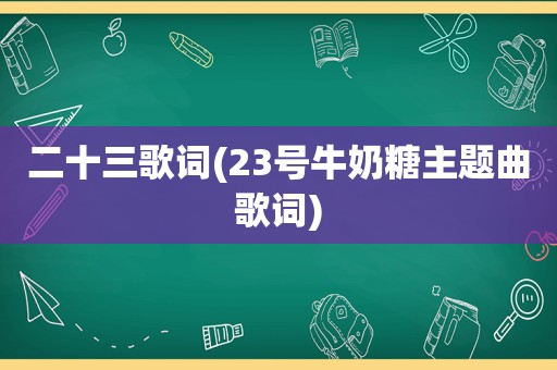 二十三歌词(23号牛奶糖主题曲歌词)