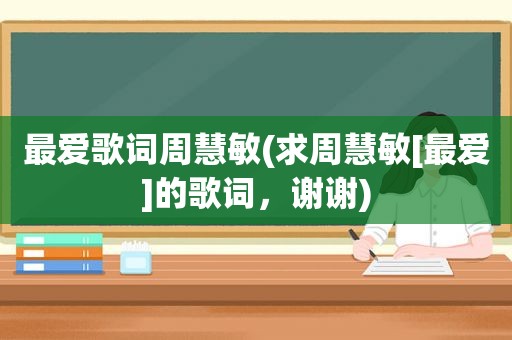 最爱歌词周慧敏(求周慧敏[最爱]的歌词，谢谢)