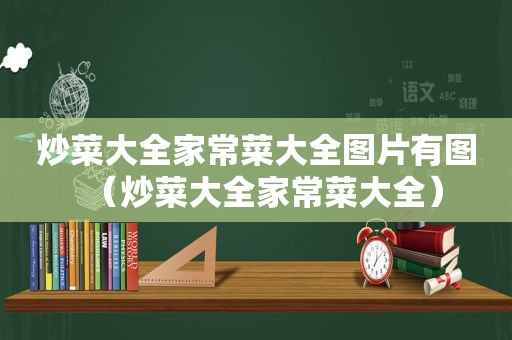 炒菜大全家常菜大全图片有图（炒菜大全家常菜大全）