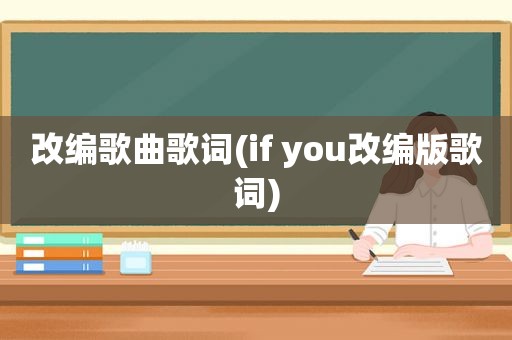 改编歌曲歌词(if you改编版歌词)