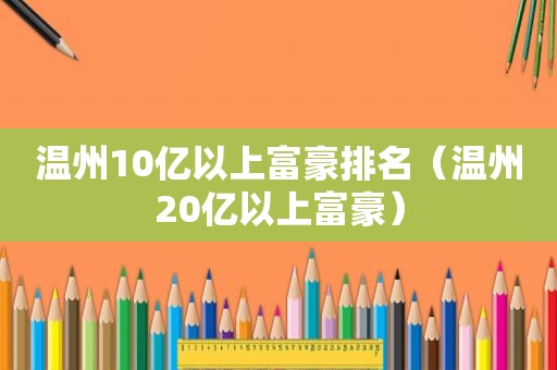 温州10亿以上富豪排名（温州20亿以上富豪）