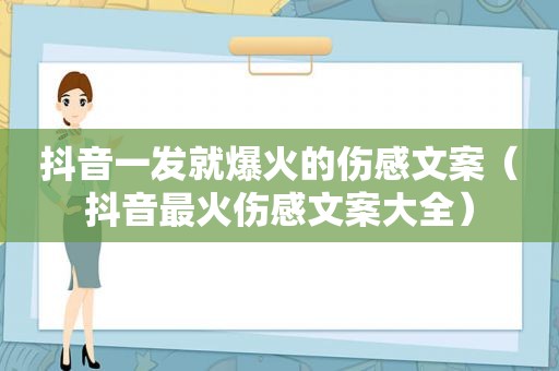 抖音一发就爆火的伤感文案（抖音最火伤感文案大全）