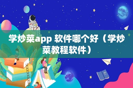 学炒菜app 软件哪个好（学炒菜教程软件）