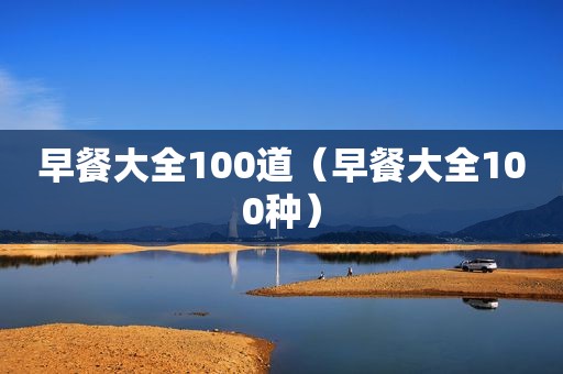 早餐大全100道（早餐大全100种）