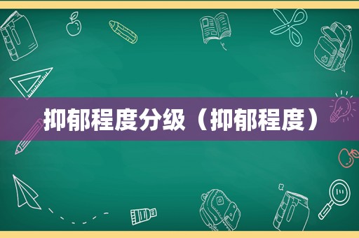 抑郁程度分级（抑郁程度）