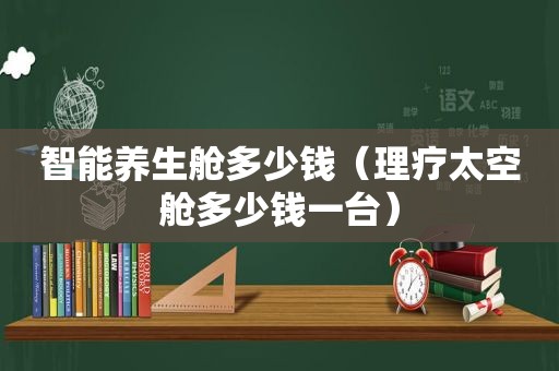 智能养生舱多少钱（理疗太空舱多少钱一台）