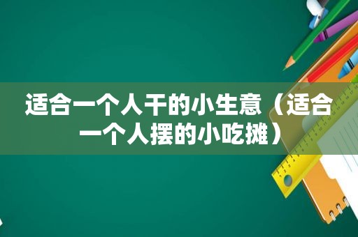 适合一个人干的小生意（适合一个人摆的小吃摊）