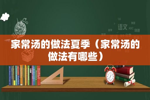 家常汤的做法夏季（家常汤的做法有哪些）