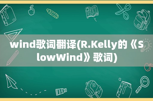 wind歌词翻译(R.Kelly的《SlowWind》歌词)