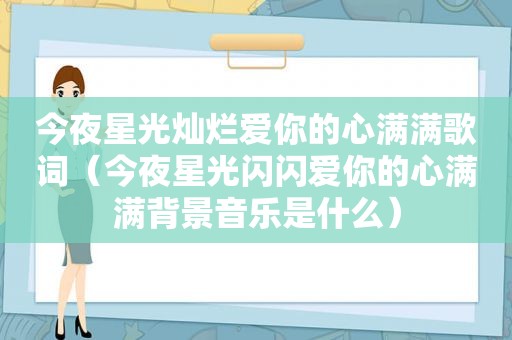 今夜星光灿烂爱你的心满满歌词（今夜星光闪闪爱你的心满满背景音乐是什么）