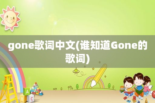 gone歌词中文(谁知道Gone的歌词)