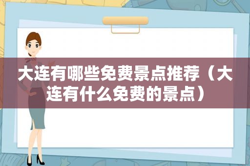 大连有哪些免费景点推荐（大连有什么免费的景点）