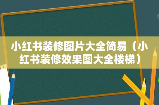 小红书装修图片大全简易（小红书装修效果图大全楼梯）