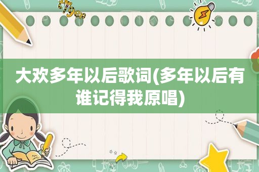 大欢多年以后歌词(多年以后有谁记得我原唱)