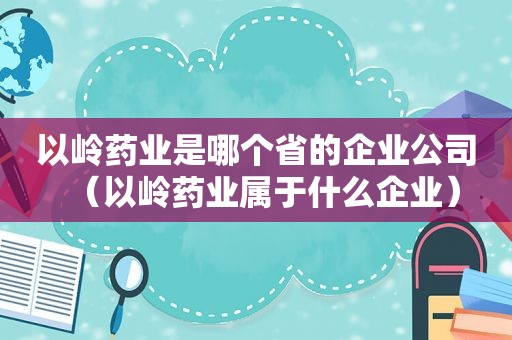 以岭药业是哪个省的企业公司（以岭药业属于什么企业）