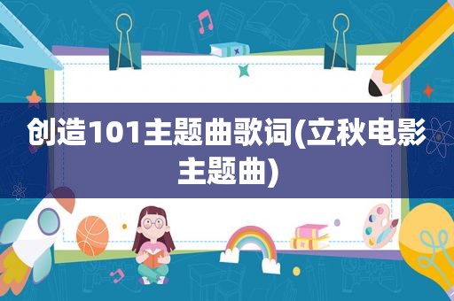 创造101主题曲歌词(立秋电影主题曲)