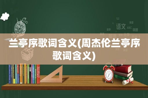 兰亭序歌词含义(周杰伦兰亭序歌词含义)