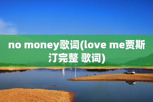 no money歌词(love me贾斯汀完整 歌词)