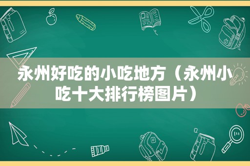 永州好吃的小吃地方（永州小吃十大排行榜图片）