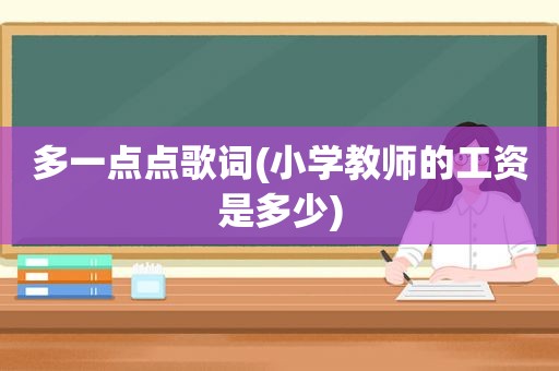 多一点点歌词(小学教师的工资是多少)