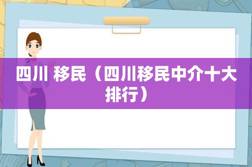 四川 移民（四川移民中介十大排行）