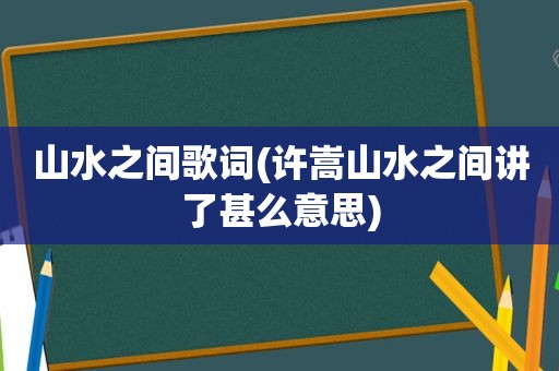 山水之间歌词(许嵩山水之间讲了甚么意思)