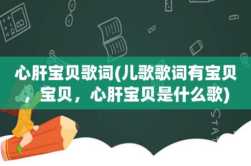 心肝宝贝歌词(儿歌歌词有宝贝，宝贝，心肝宝贝是什么歌)