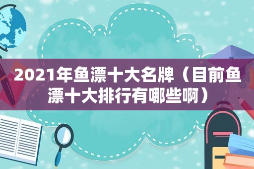 2021年鱼漂十大名牌（目前鱼漂十大排行有哪些啊）