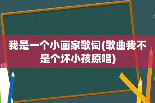 我是一个小画家歌词(歌曲我不是个坏小孩原唱)