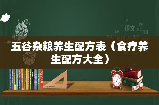 五谷杂粮养生配方表（食疗养生配方大全）