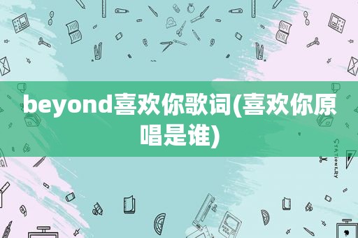 beyond喜欢你歌词(喜欢你原唱是谁)