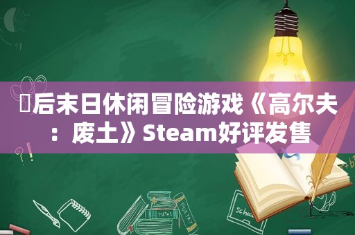 ​后末日休闲冒险游戏《高尔夫：废土》Steam好评发售