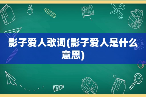 影子爱人歌词(影子爱人是什么意思)