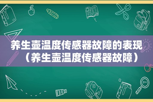 养生壶温度传感器故障的表现（养生壶温度传感器故障）