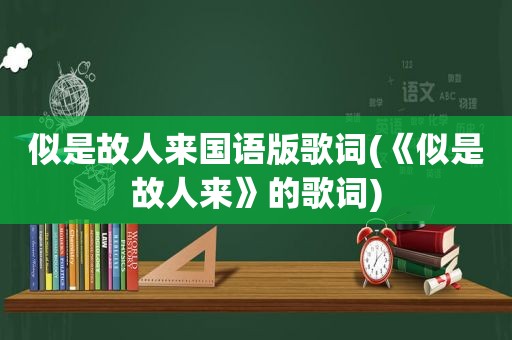 似是故人来国语版歌词(《似是故人来》的歌词)