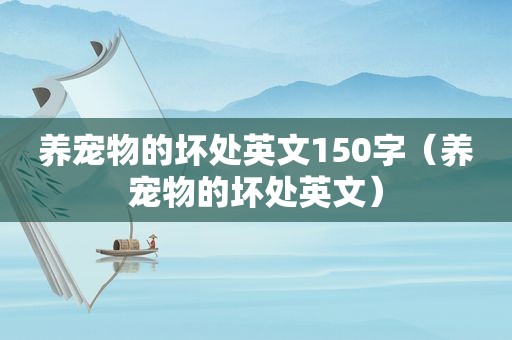 养宠物的坏处英文150字（养宠物的坏处英文）