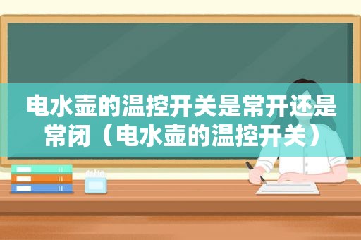 电水壶的温控开关是常开还是常闭（电水壶的温控开关）