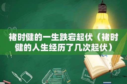 褚时健的一生跌宕起伏（褚时健的人生经历了几次起伏）